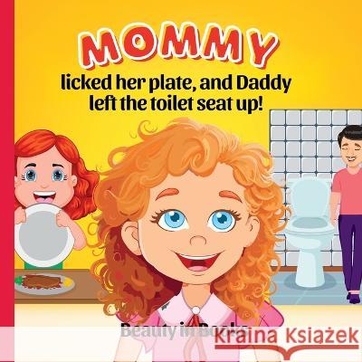 Mommy Licked her Plate and Daddy Left the Toilet Seat Up! Beauty in Books   9781961634190 Beauty in Books LLC - książka