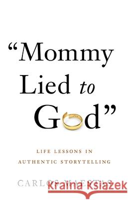 Mommy Lied to God: Life Lessons in Authentic Storytelling Carlos Maestas 9781544504025 Geekdom Media - książka