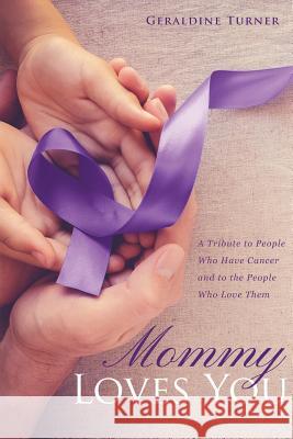Mommy Loves You: A Tribute to People Who Have Cancer and to the People Who Love Them Geraldine Turner 9781949231014 Yorkshire Publishing - książka