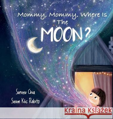Mommy, Mommy, Where Is The Moon? Serene Chia Sinem Kilic Rabito  9789811845222 Serene Chia - książka