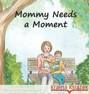 Mommy Needs a Moment Michele Houser Charlotte Houser 9780578801773 Michele Houser - książka