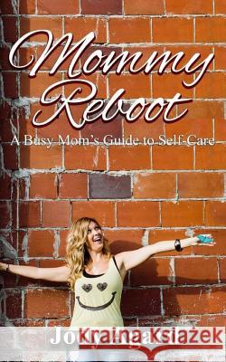 Mommy Reboot: A Busy Mom's Guide to Self-Care Jody Agard 9781723368950 Createspace Independent Publishing Platform - książka
