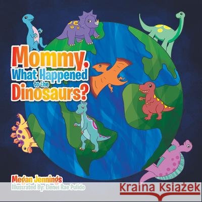 Mommy, What Happened to the Dinosaurs? Megan Jennings 9781524571757 Xlibris - książka