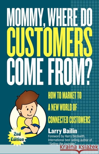 Mommy, Where Do Customers Come From?: How to Market to a New World of Connected Customers Larry Bailin 9781600377044 Morgan James Publishing - książka