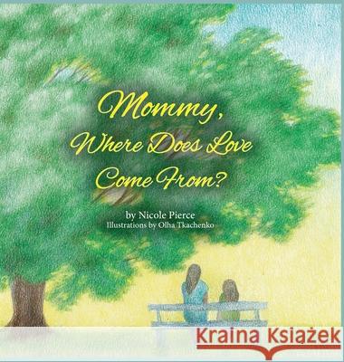 Mommy Where Does Love Come From? Nicole Pierce Olha Tkachenko 9781638214380 Nicole Pierce - książka