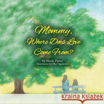 Mommy Where Does Love Come From? Nicole Pierce Olha Tkachenko 9781638486312 Nicole Pierce - książka