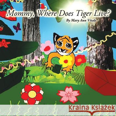 Mommy, Where Does Tiger Live? Mary Ann Vitale 9781496086389 Createspace - książka