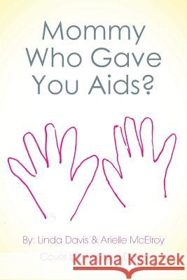 Mommy Who Gave You AIDS? Linda Davis Arielle McElroy 9781493166480 Xlibris Corporation - książka