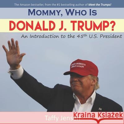 Mommy, Who is Donald J. Trump?: An Introduction to the 45th U.S. President Jensen, Taffy 9781535144032 Createspace Independent Publishing Platform - książka