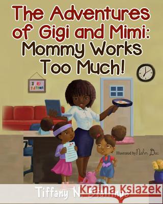 Mommy Works Too Much! Tiffany N. Stallings Nahn Duc 9781508784128 Createspace Independent Publishing Platform - książka
