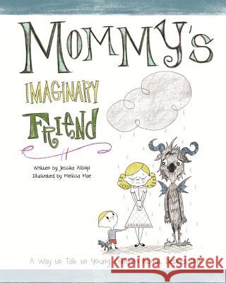 Mommy's Imaginary Friend: Talking to Young Children About Depression Mae, Melissa 9780692706206 Jessika Allsop - książka