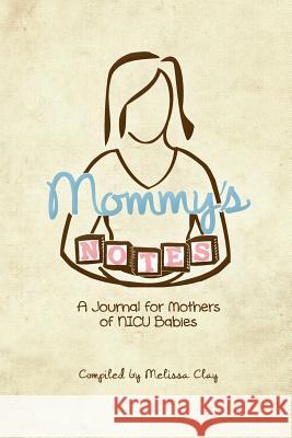 Mommy's Notes: A Journal for Mothers of NICU Babies Clay, Melissa 9780982751954 Pavilion Books - książka