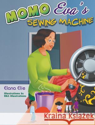 Momo Eva's Sewing Machine Elana Elie Rks Illustrations 9780692117392 Elana Elie - książka