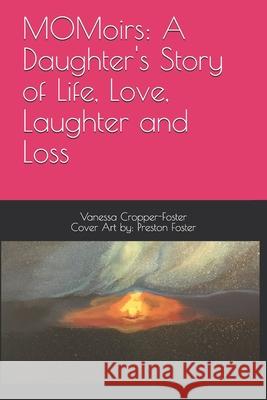 MOMoirs: A Daughter's Story of Life, Love, Laughter and Loss Preston J. Foster Vanessa G. Cropper-Foster 9781088768129 Independently Published - książka