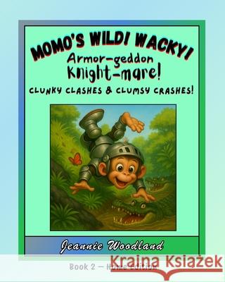 Momo's Wild! Wacky! Armor-geddon Knight-mare!: Clunky Clashes & Clumsy Crashes! Jeannie Woodland 9781968539115 Jeannie Woodland Creations - książka