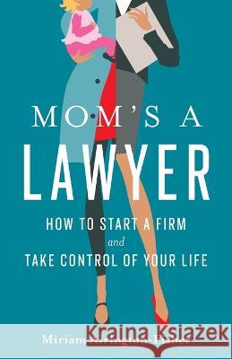 Mom\'s a Lawyer: How to Start a Firm and Take Control of Your Life Miriam Airington-Fisher 9781544537054 Lioncrest Publishing - książka