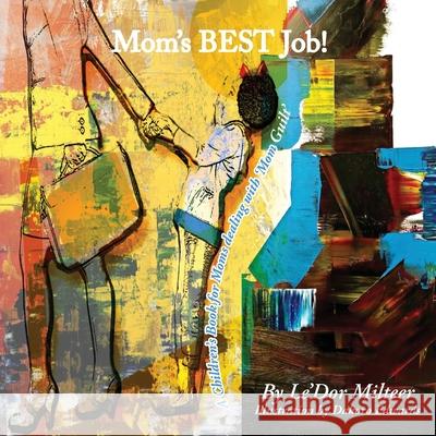 Mom's Best Job!: A Children's Book for Moms dealing with 'Mom Guilt' Le'dor Milteer 9781941247655 3g Publishing, Inc. - książka