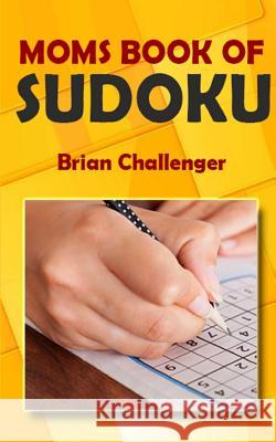 Moms Book of Sudoku: Sudoku Puzzles for Mom Brian Challenger 9781983287732 Independently Published - książka