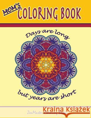 Mom's Coloring Book: Inspirational and stress relieving designs for mothers. Zenmaster Coloring Books 9781532721786 Createspace Independent Publishing Platform - książka