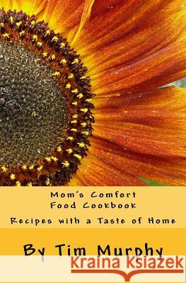 Mom's Comfort Food Cookbook: Recipes with a Taste of Home Tim Murphy 9781530570027 Createspace Independent Publishing Platform - książka