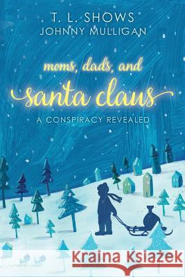 Moms, Dads, and Santa Claus: a conspiracy revealed Mulligan, Johnny 9781482683325 Createspace Independent Publishing Platform - książka