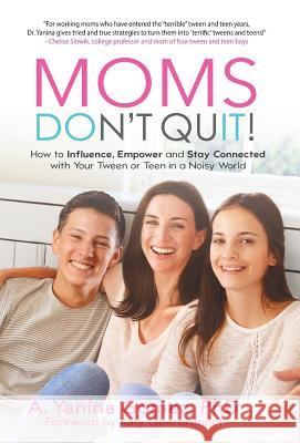 Moms Don't Quit!: How to Influence, Empower and Stay Connected with Your Tween or Teen in a Noisy World Phd Adlin Yanina Gomez 9781640852105 Author Academy Elite - książka