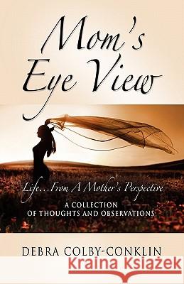 Mom's Eye View: Life...From A Mother's Perspective Debra Colby-Conklin 9781609107277 Booklocker Inc.,US - książka