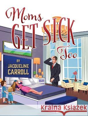 Moms Get Sick Too Jacqueline Carroll 9781977230348 Outskirts Press - książka
