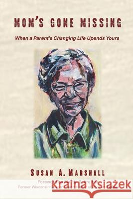 Mom's Gone Missing: When a Parent's Changing Life Upends Yours Susan A. Marshall 9781595987693 Henschelhaus Publishing, Inc. - książka