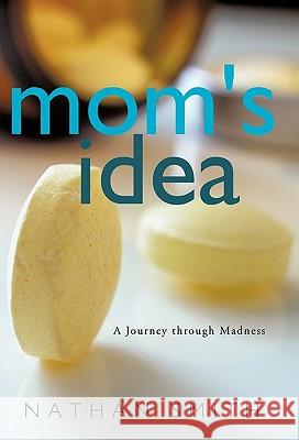 Mom's Idea: A Journey Through Madness Smith, Nathan 9781426937453 Trafford Publishing - książka