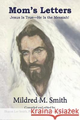 Mom's Letters: Jesus Is True---He Is the Messiah! Mildred M. Smith 9781400326570 ELM Hill - książka