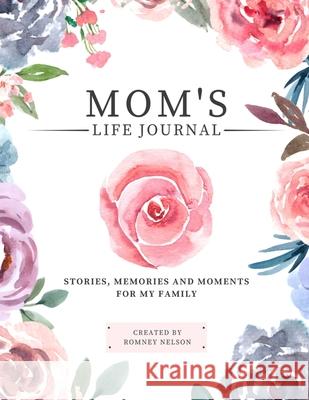 Mom's Life Journal: Stories, Memories and Moments for My Family A Guided Memory Journal to Share Mom's Life Romney Nelson 9781922664136 Life Graduate Publishing Group - książka