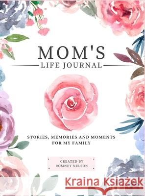 Mom's Life Journal: Stories, Memories and Moments for My Family A Guided Memory Journal to Share Mom's Life Romney Nelson 9781922664143 Life Graduate Publishing Group - książka