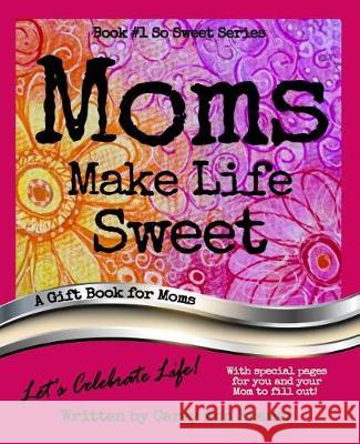 Moms Make Life Sweet (Book #1, So Sweet Series) Carey Ann Kramer 9781976036422 Createspace Independent Publishing Platform - książka
