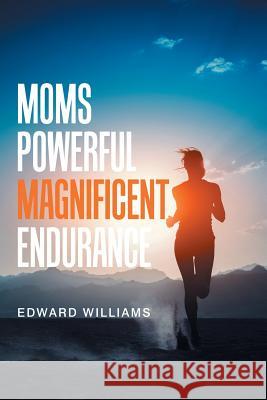 Moms Powerful Magnificent Endurance Edward Williams 9781984533647 Xlibris Us - książka