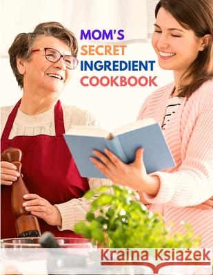 Mom's Secret Ingredient Cookbook: Favorite Family Recipes Fried 9781803896144 Intell World Publishers - książka