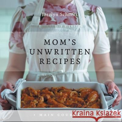 Mom's Unwritten Recipes: Main Courses Joselyn Schmitt 9781039102347 FriesenPress - książka