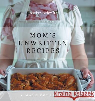 Mom's Unwritten Recipes: Main Courses Joselyn Schmitt 9781039102354 FriesenPress - książka