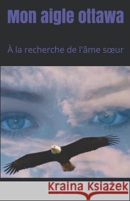 Mon aigle ottawa: À la recherche de l'âme soeur T, Virginie 9781070224367 Independently Published - książka