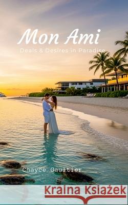 Mon Ami: Deals & Desire in Paradise Chayce Gaultier 9781326118655 Lulu.com - książka