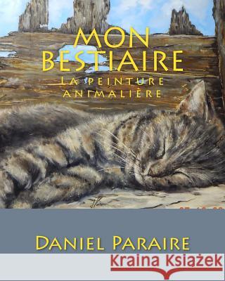 Mon bestiaire: La peinture animalière Paraire, Daniel 9781537044354 Createspace Independent Publishing Platform - książka