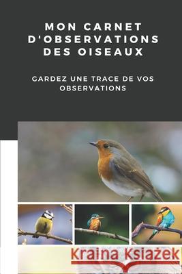 Mon carnet d'observations des oiseaux: Carnet d'observations des oiseaux Nature Passion 9781674057842 Independently Published - książka