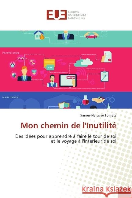 Mon chemin de l'Inutilité : Des idées pour apprendre à faire le tour de soi et le voyage à l'intérieur de soi Tomety, Simon-Narcisse 9783841617910 Éditions universitaires européennes - książka