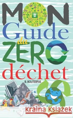 Mon guide du zéro déchet: +100 astuces et conseils pour réduire les déchets dans votre vie quotidienne et avoir un impact positif sur la planète sans changer vos habitudes ! (Livre Zéro Déchet) B Bouterfas 9798739357861 Independently Published - książka