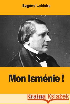 Mon Isménie ! Labiche, Eugene 9781974360840 Createspace Independent Publishing Platform - książka