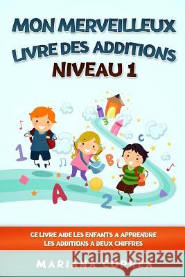 MON MERVEILLEUX LIVRE Des ADDITIONS NIVEAU 1: CE LIVRE AIDE LES ENFANTS A APPRENDRE LES ADDITIONS a DEUX CHIFFRES Correa, Mariana 9781547164127 Createspace Independent Publishing Platform - książka