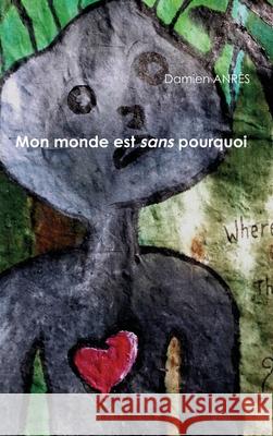 Mon Monde Est Sans Pourquoi Damien ANRES 9781291357158 Lulu Press Inc - książka