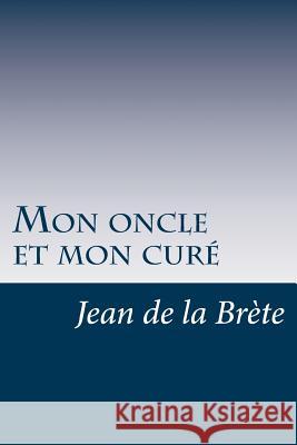 Mon oncle et mon curé De La Brete, Jean 9781530388974 Createspace Independent Publishing Platform - książka