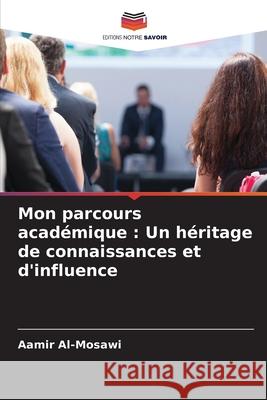 Mon parcours académique : Un héritage de connaissances et d'influence Al-Mosawi, Aamir 9786207926862 Editions Notre Savoir - książka