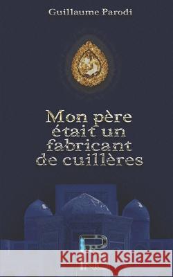 Mon pere etait un fabricant de cuilleres Guillaume Parodi 9791095442172 Realities Inc. - książka